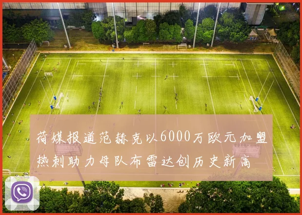 荷媒报道范赫克以6000万欧元加盟热刺助力母队布雷达创历史新高